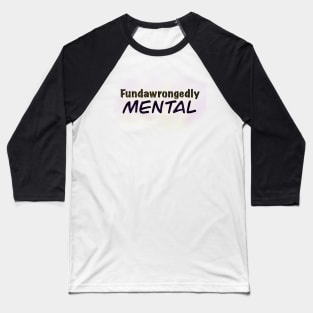 Fundawrongedly Mental Baseball T-Shirt